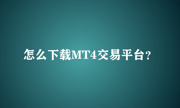 怎么下载MT4交易平台？