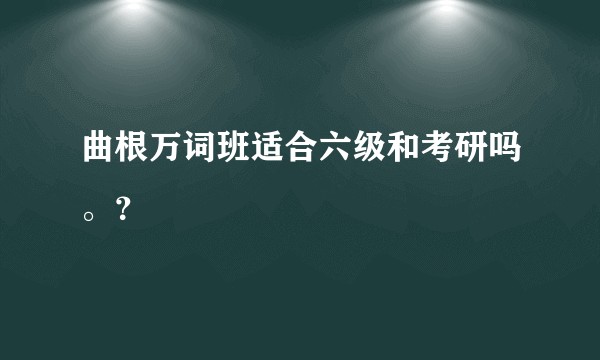曲根万词班适合六级和考研吗。？