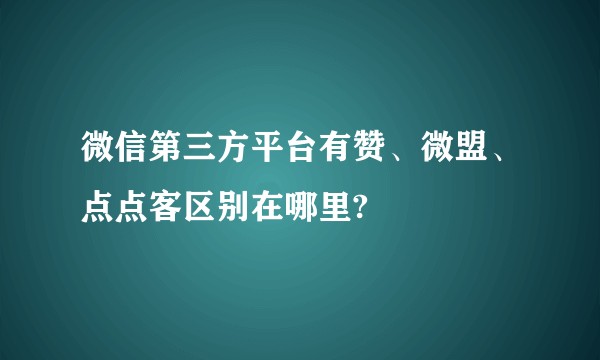 微信第三方平台有赞、微盟、点点客区别在哪里?
