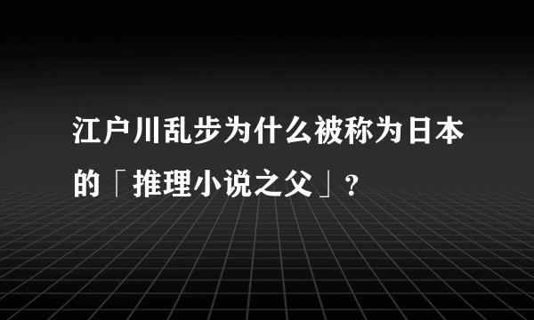 江户川乱步为什么被称为日本的「推理小说之父」？