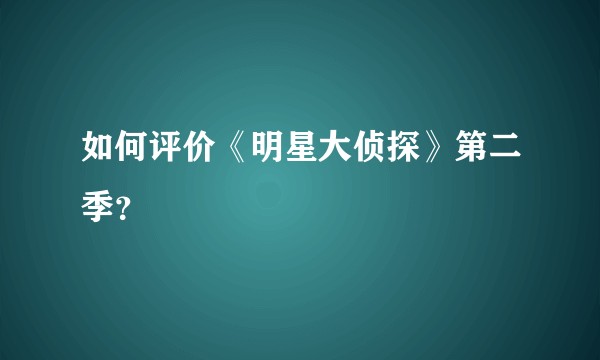 如何评价《明星大侦探》第二季？