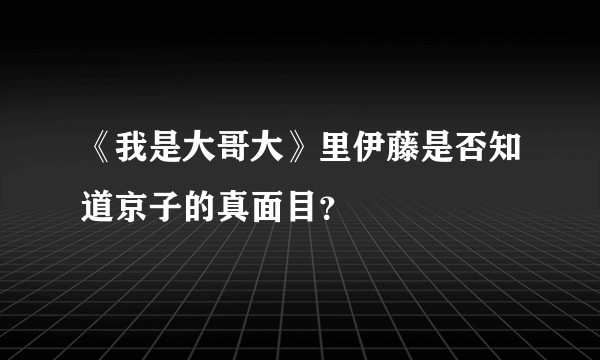 《我是大哥大》里伊藤是否知道京子的真面目？