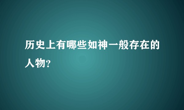历史上有哪些如神一般存在的人物？