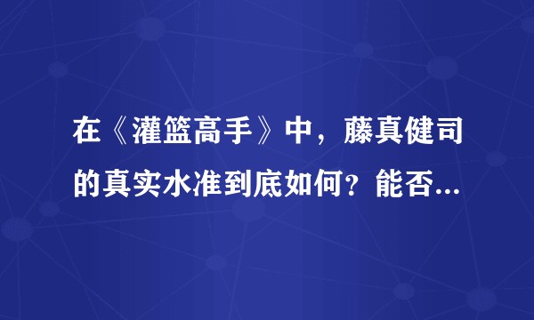 在《灌篮高手》中，藤真健司的真实水准到底如何？能否排进神奈川前五选手？