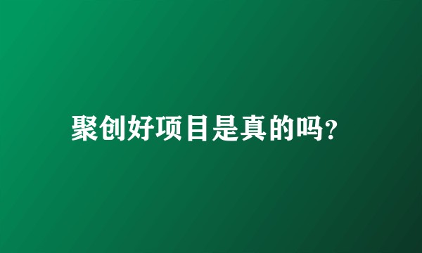 聚创好项目是真的吗？
