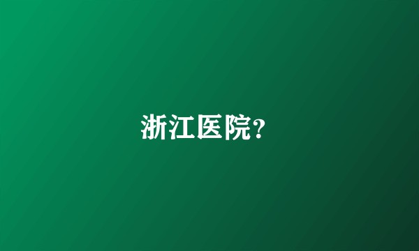 浙江医院？
