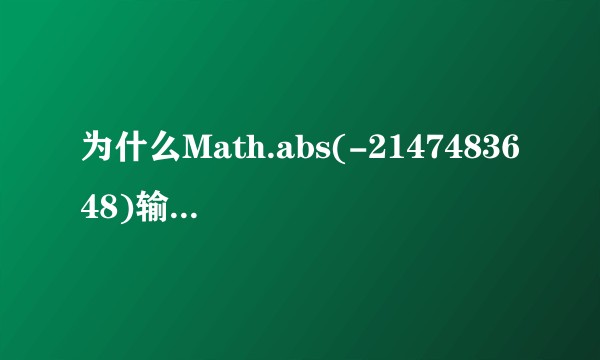 为什么Math.abs(-2147483648)输出为-2147483648，-2^31是没有溢出吧？