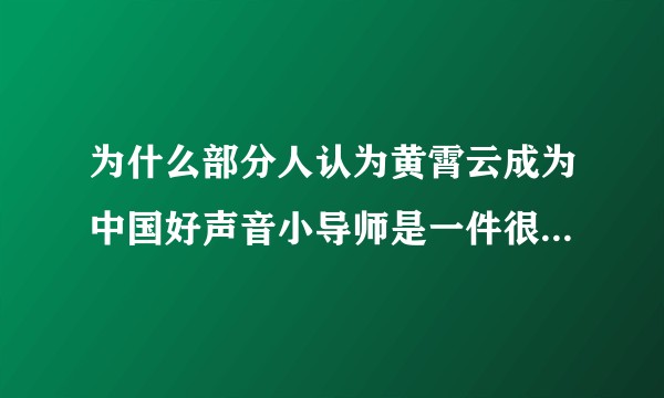 为什么部分人认为黄霄云成为中国好声音小导师是一件很不应该很可笑的事？