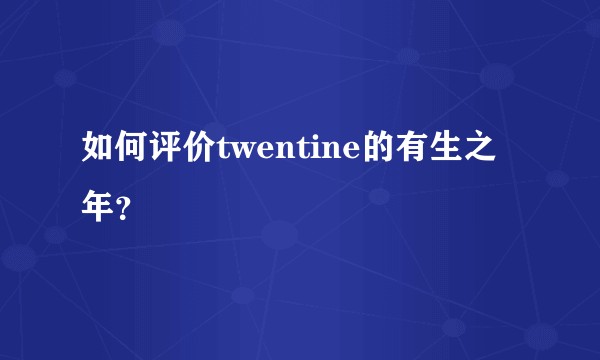 如何评价twentine的有生之年？