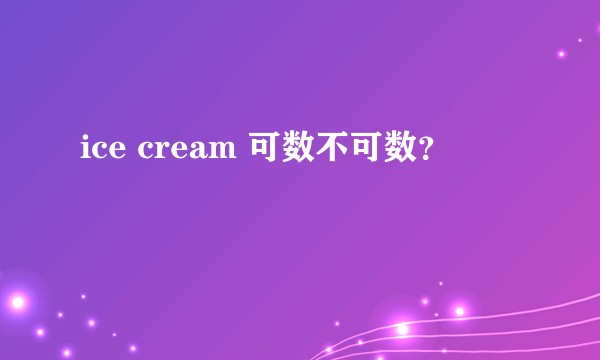 ice cream 可数不可数？