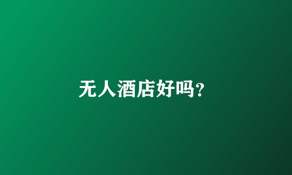 无人酒店好吗？