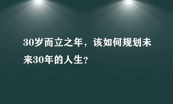 30岁而立之年，该如何规划未来30年的人生？