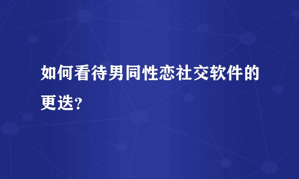 如何看待男同性恋社交软件的更迭？