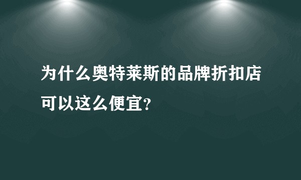 为什么奥特莱斯的品牌折扣店可以这么便宜？