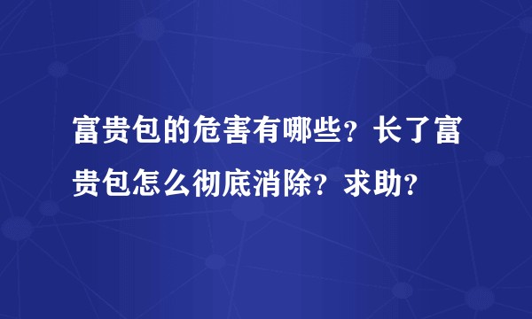 富贵包的危害有哪些？长了富贵包怎么彻底消除？求助？