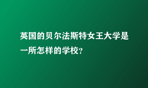 英国的贝尔法斯特女王大学是一所怎样的学校?
