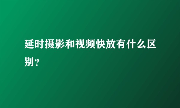 延时摄影和视频快放有什么区别?