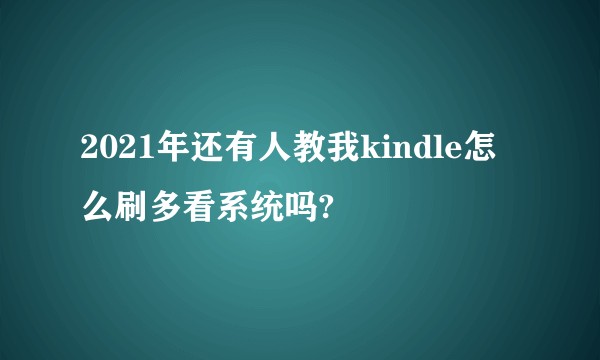 2021年还有人教我kindle怎么刷多看系统吗?