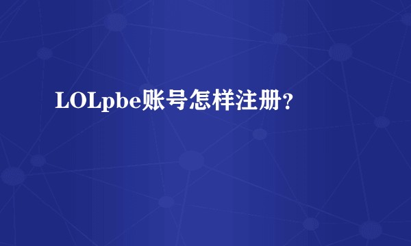 LOLpbe账号怎样注册？