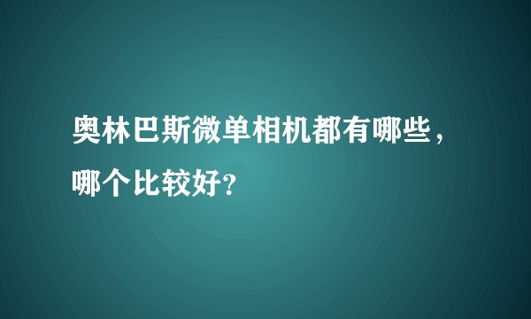 奥林巴斯微单相机都有哪些，哪个比较好？
