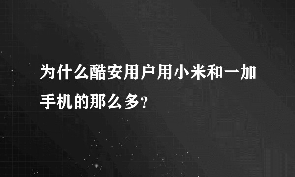 为什么酷安用户用小米和一加手机的那么多？