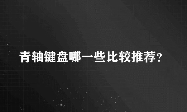 青轴键盘哪一些比较推荐？