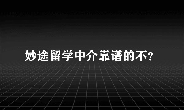 妙途留学中介靠谱的不？