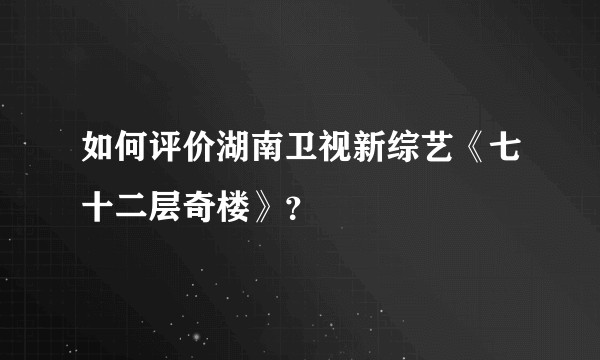 如何评价湖南卫视新综艺《七十二层奇楼》？