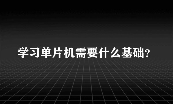 学习单片机需要什么基础?