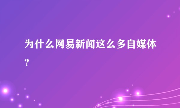 为什么网易新闻这么多自媒体？