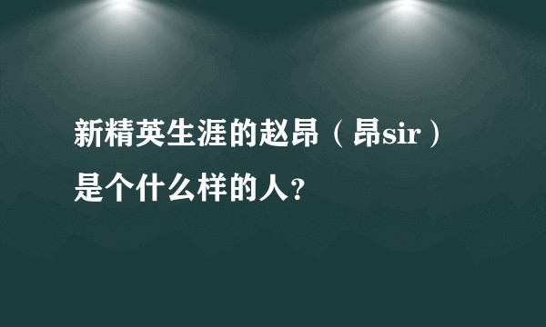 新精英生涯的赵昂（昂sir）是个什么样的人？