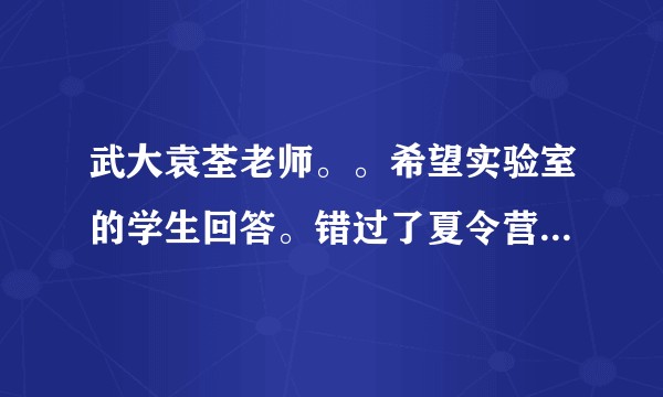 武大袁荃老师。。希望实验室的学生回答。错过了夏令营，预推免，目前没什么选择了。希望给个中肯的建议。？