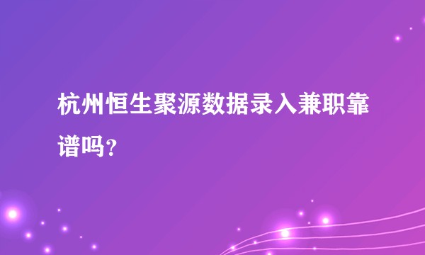 杭州恒生聚源数据录入兼职靠谱吗？