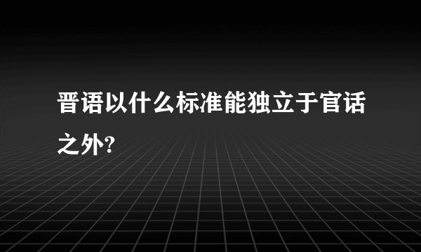 晋语以什么标准能独立于官话之外?