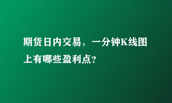 期货日内交易,一分钟K线图上有哪些盈利点?