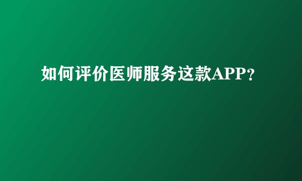 如何评价医师服务这款APP？