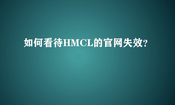 如何看待HMCL的官网失效？