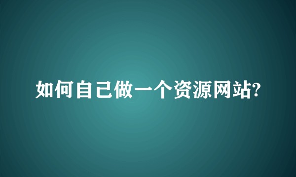 如何自己做一个资源网站?