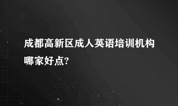成都高新区成人英语培训机构哪家好点?