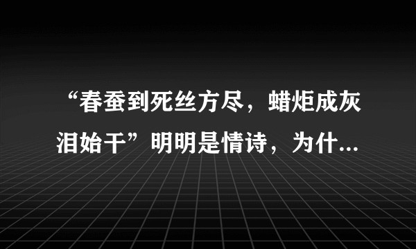“春蚕到死丝方尽，蜡炬成灰泪始干”明明是情诗，为什么屡屡被用来歌颂老师？
