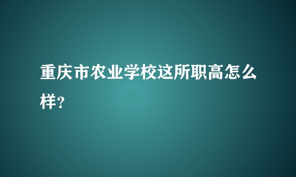 重庆市农业学校这所职高怎么样？