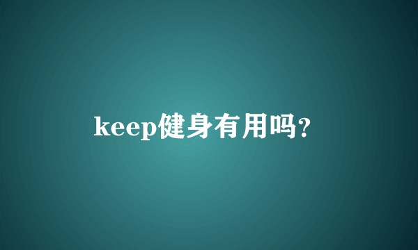 keep健身有用吗？
