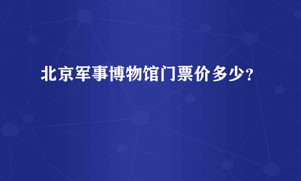 北京军事博物馆门票价多少？