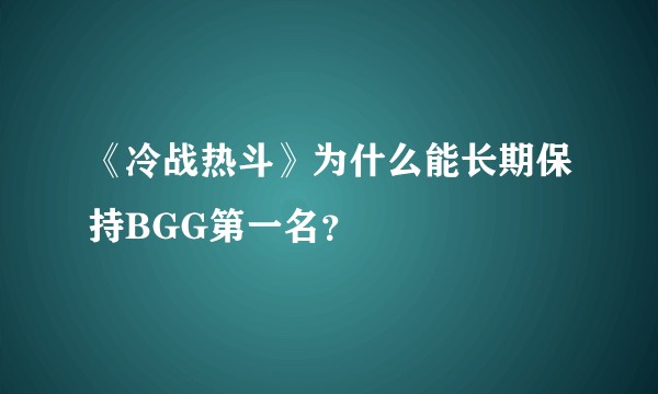 《冷战热斗》为什么能长期保持BGG第一名？