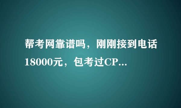 帮考网靠谱吗，刚刚接到电话18000元，包考过CPA，这个是真的吗？