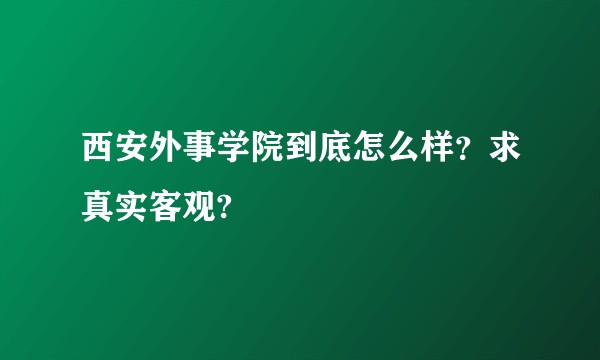 西安外事学院到底怎么样？求真实客观?