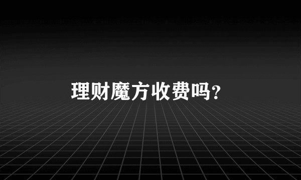 理财魔方收费吗？