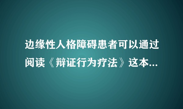 边缘性人格障碍患者可以通过阅读《辩证行为疗法》这本书自救吗？