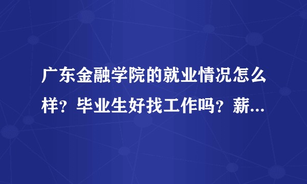 广东金融学院的就业情况怎么样？毕业生好找工作吗？薪资高么？