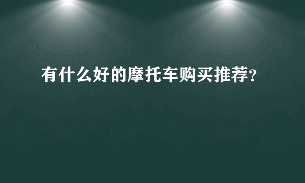 有什么好的摩托车购买推荐？